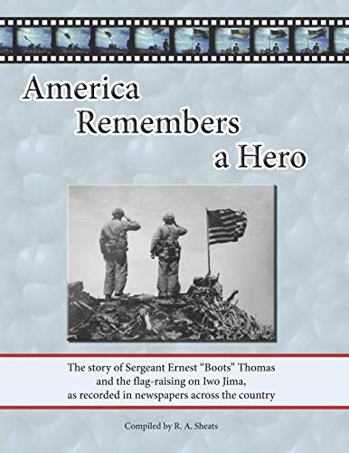 America Remembers a Hero: The story of Sergeant Ernest "Boots" Thomas and the flag-raising on Iwo Jima, as recorded in newspapers across the country