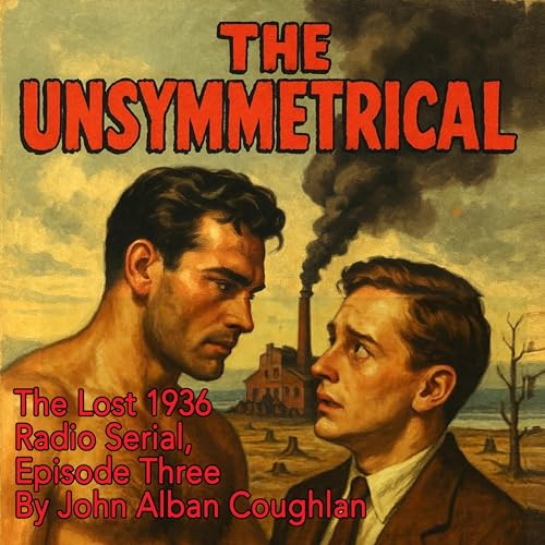 The Unsymmetrical: The Lost 1936 Radio Serial, Episode 3 Audiolivro Por John Alban Coughlan capa