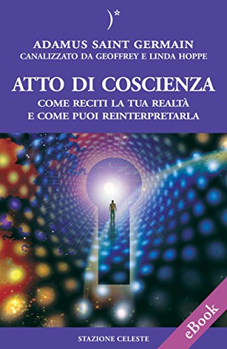 Atto di coscienza - Come reciti la tua realtà e come puoi reinterpretarla (Biblioteca Celeste Vol. 23) Atto di coscienza - Come reciti la tua realtà e come puoi reinterpretarla (Biblioteca Celeste Vol. 23)