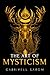 The Art of Mysticism: Practical Guide to Mysticism & Spiritual Meditations (The Sacred Mystery Book 1)