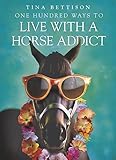  One Hundred Ways to Live with a Horse Addict by Tina Bettison (2006-10-19)