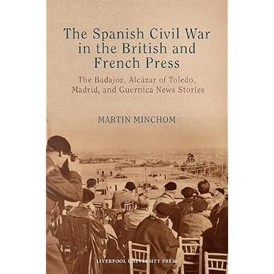 The Spanish Civil War in the British and French Press: The Badajoz, Alc&aacute;zar of Toledo, Madrid, and Guernica News Stories