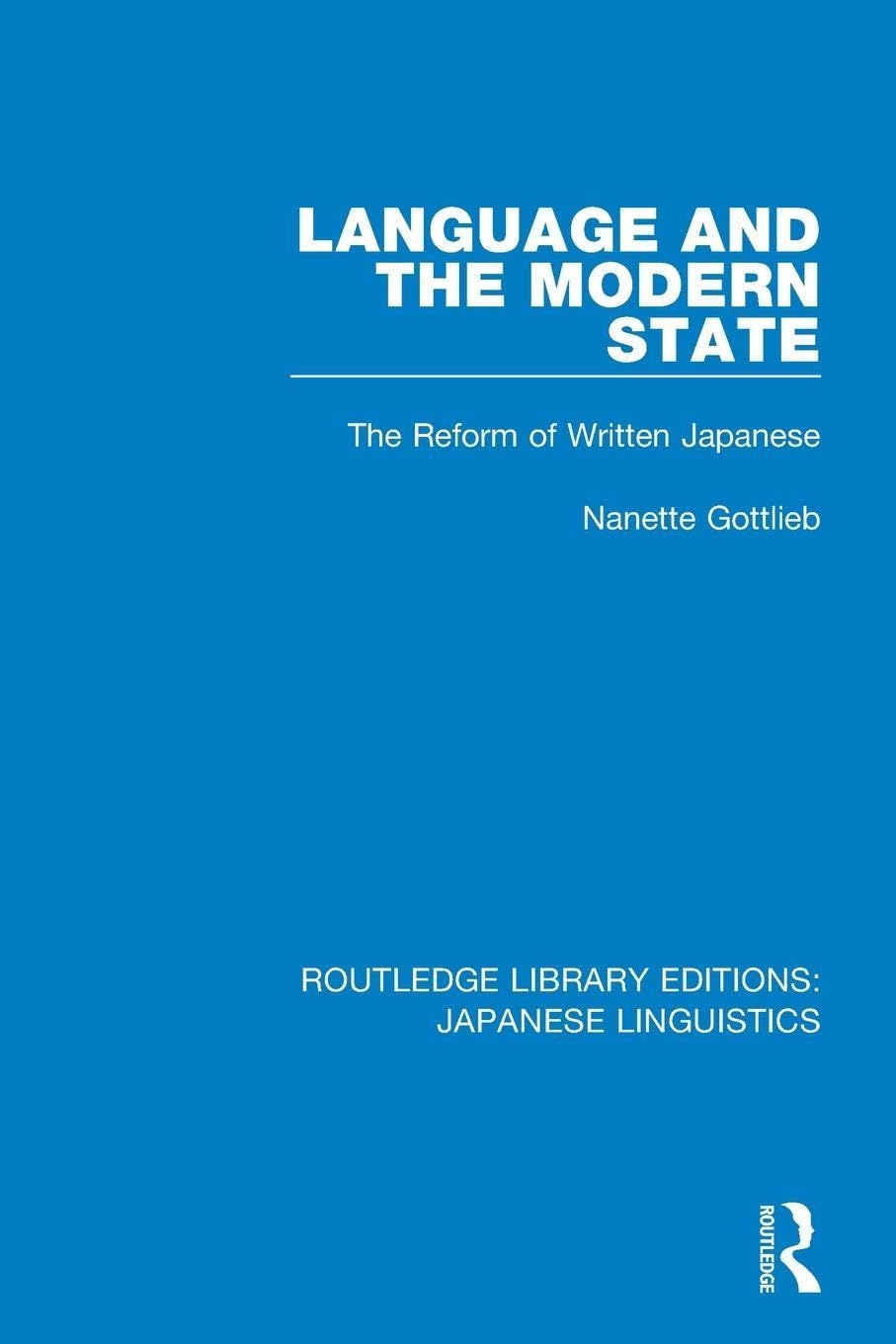 Language and the Modern State: The Reform of Written Japanese (Routledge Library Editions: Japanese Linguistics)