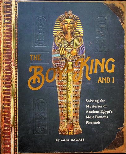 The Boy King and I - Solving the Mysteries of Ancient Egypt's Most Famous Pharaoh