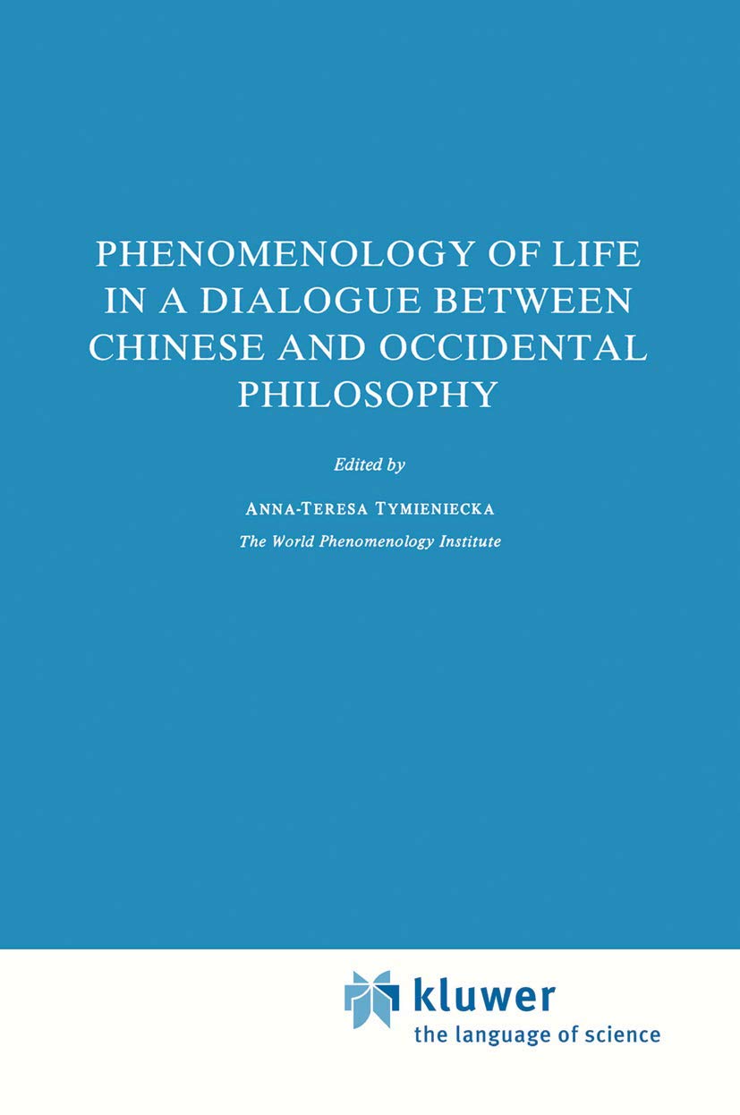 Phenomenology of Life in a Dialogue Between Chinese and Occidental Philosophy (Analecta Husserliana, 17)