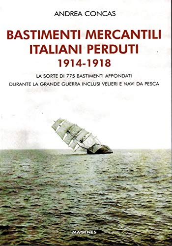 Bastimenti mercantili italiani perduti (1914-1918). Storia dei mercantili, velieri e navi da pesca affondati durante la Grande Guerr