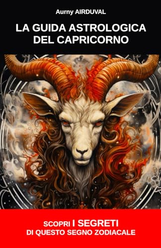 La guida astrologica del Capricorno : scopri i segreti di questo segno zodiacale: Astrologia, Legami Karmici, Personalità, Compatibilità amorosa, Caratteristiche, Profilo, Carriera (Italian Edition)