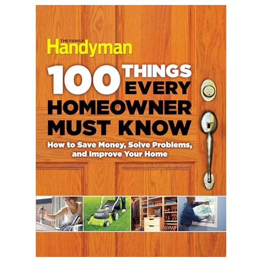 100 Things Every Homeowner Must Know: How to Save Money, Solve Problems and Improve Your Home