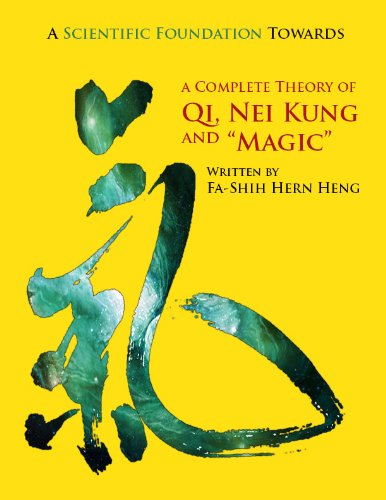A Scientific Foundation Towards a Complete Theory of Qi, Nei Kung and “Magic”