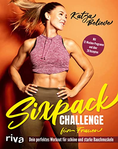 Sixpack Challenge für Frauen: Dein perfektes Workout für schöne und starke Bauchmuskeln. Mit 12-Wochen-Programm und über 20 Rezepten