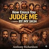 How Could You Judge Me By My Skin