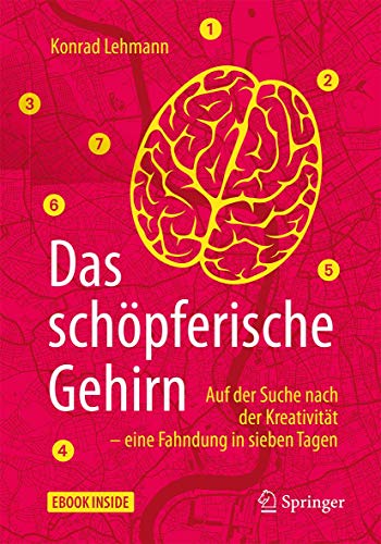 Das schöpferische Gehirn: Auf der Suche nach der Kreativität – eine Fahndung in sieben Tagen Das schöpferische Gehirn: Auf der Suche nach der Kreativität – eine Fahndung in sieben Tagen