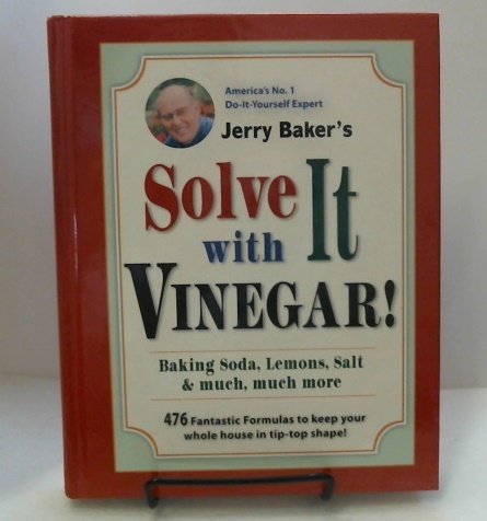 Jerry Baker's Solve It with Vinegar! Baking Soda, Lemons, Salt & much, much more --2012 EDITION--