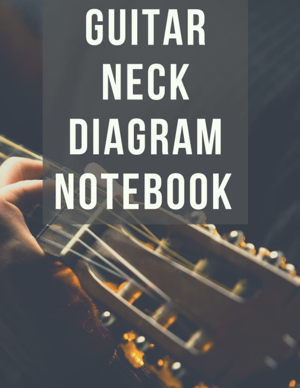 Guitar Neck Diagram Notebook: Guitar Fretboard Diagram Book - Blank Sheet Music Composition Paper