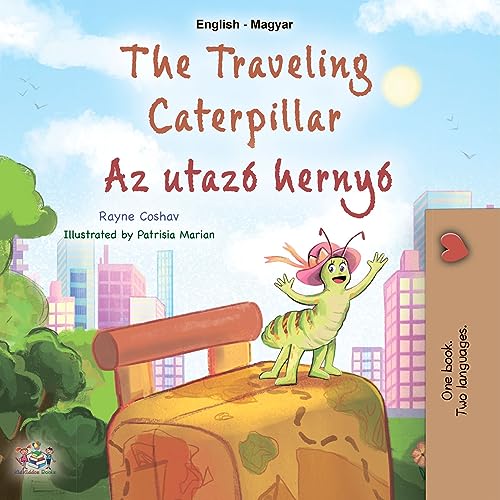 The traveling Caterpillar Az utazó hernyó: English Hungarian Bilingual Book for Children (English Edition)