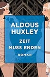 Zeit muss enden: Roman - Aldous Huxley