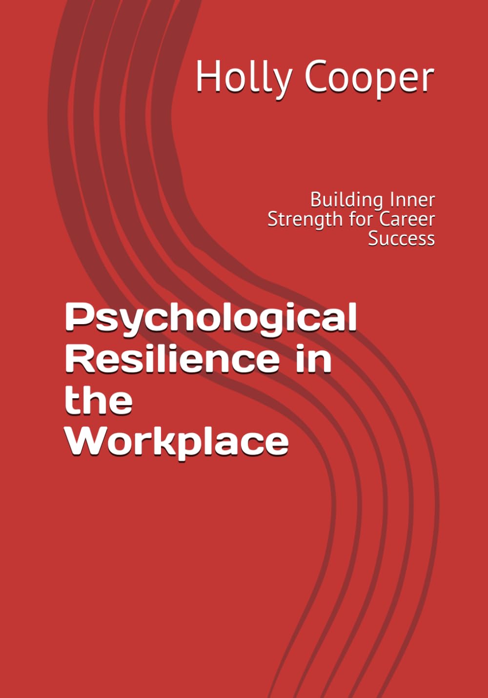 Psychological Resilience in the Workplace: Building Inner Strength for Career Success