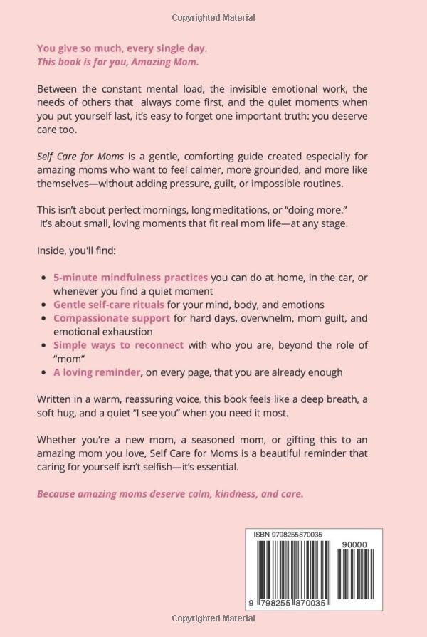 Self Care for Moms: 5-Minute Mindfulness & Gentle Self-Care for Real Life. Simple Practices for Calm and Presence in Motherhood. (For Amazing Moms)
