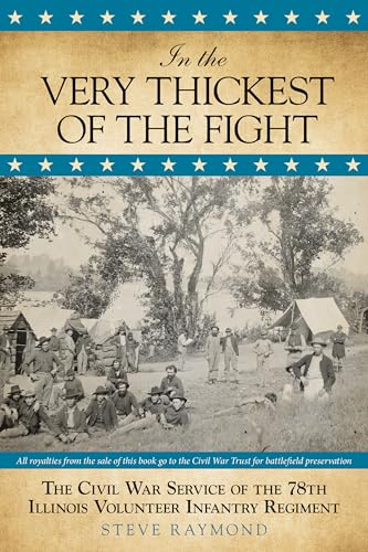 In the Very Thickest of the Fight: The Civil War Service Of The 78Th Illinois Volunteer Infantry Regiment