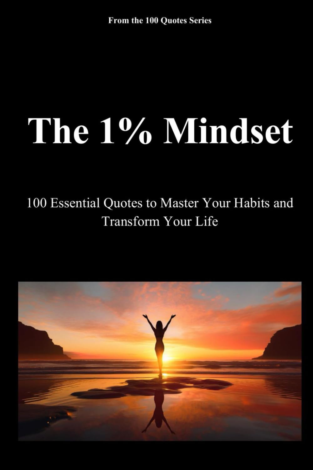 The 1% Mindset: 100 Essential Quotes to Master Your Habits and Transform Your Life (The 100 Quotes Series)
