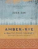Amber & Rye: A Baltic Food Journey: Estonia • Latvia • Lithuania