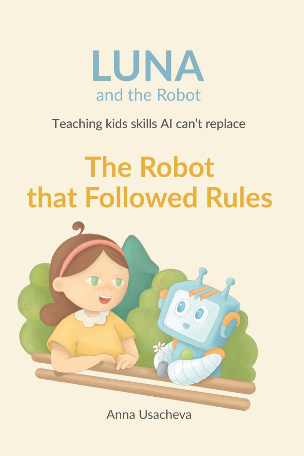 Luna and The Robot: The Robot that Followed Rules: Teaching Kids Skills AI Can't Replace (Luna and The Robot. Teaching Kids Skills AI Can't Replace)