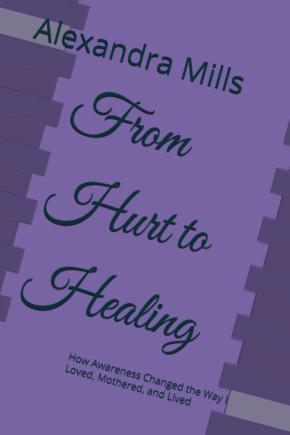 From Hurt to Healing: How Awareness Changed the Way I Loved, Mothered, and Lived