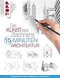  Die Kunst des Zeichnens 15 Minuten - Architektur: Mit gezieltem Training in 15 Minuten zum Zeichenprofi