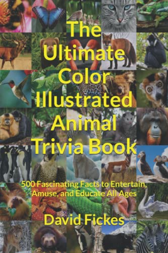 The Ultimate Color Illustrated Animal Trivia Book: 500 Fascinating Facts to Entertain, Amuse, and Educate All Ages (Ultimate Illustrated Trivia)
