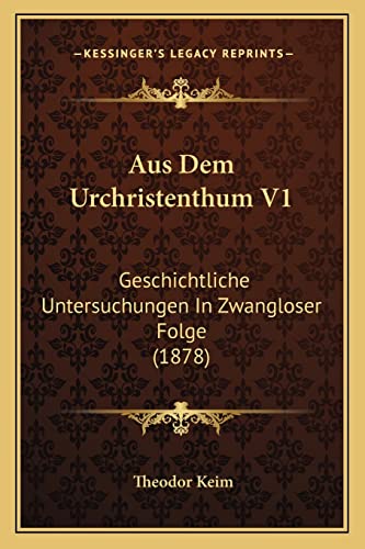 Aus Dem Urchristenthum V1: Geschichtliche Untersuchungen In Zwangloser Folge (1878) (German Edition)