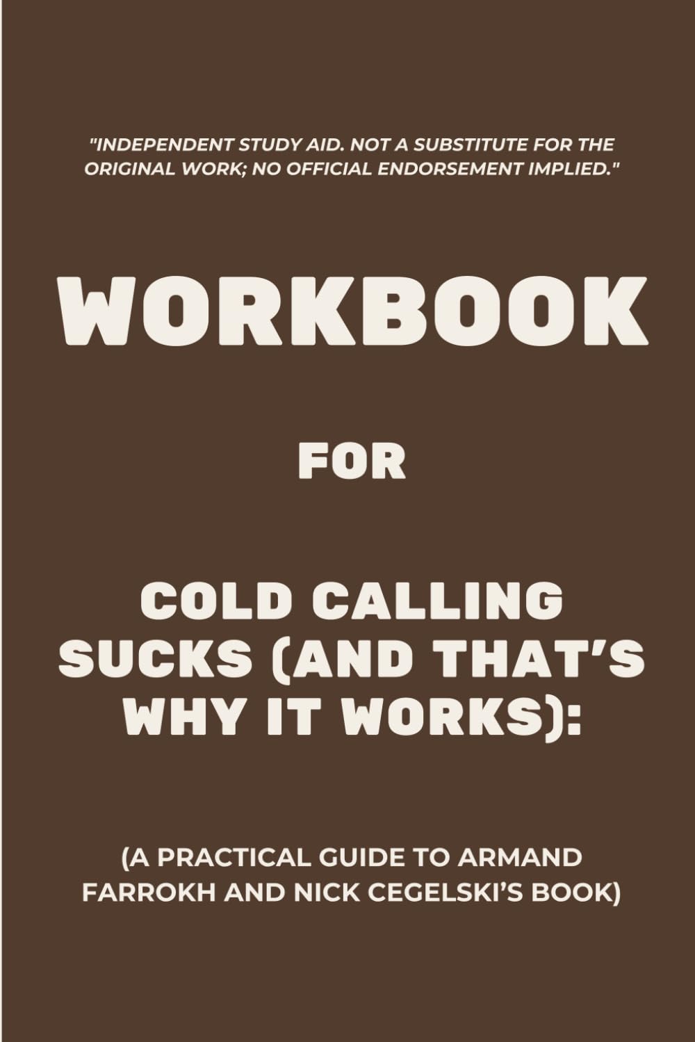 Workbook for Cold Calling Sucks (And That's Why It Works): A Practical Guide to Armand Farrokh and Nick Cegelski’s Book