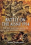  Battle on the Aisne 1914: The Bef and the Birth of the Western Front