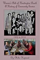 Woman's Club of Huntington Beach: A History of Community Service 1908 to 2016 1532329040 Book Cover