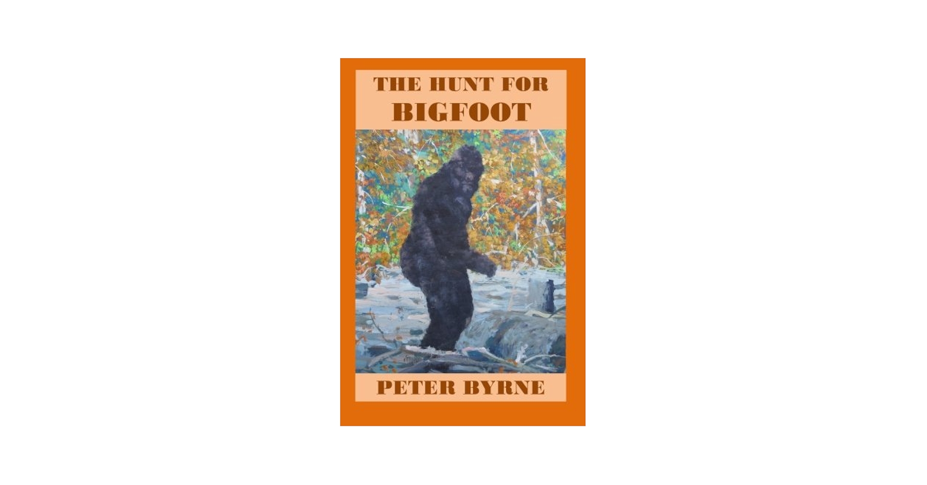 The Hunt For Bigfoot: Byrne, Peter Cyril: 9781507899991
