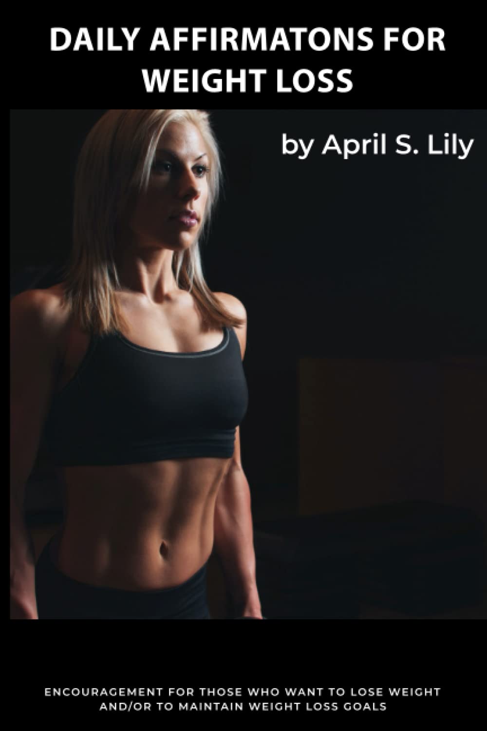 Daily Affirmations for Weight Loss: Encouragement for those who want to lose weight and/or to maintain weight loss goals