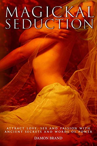 Télécharger Magickal Seduction: Attract Love, Sex and Passion With Ancient Secrets and Words of Power Francais PDF