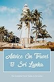 Advice On Travel to Sri Lanka: The Complete Travel Guide to Sri Lanka: Travelers' best resource for Sri Lanka. (English Edition)