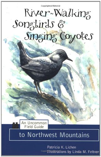 River-Walking Songbirds & Singing Coyotes: An Uncommon Field Guide to Northwest Mountains