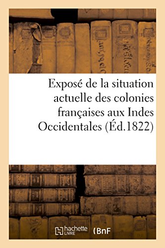 Exposé de la Situation Actuelle Des Colonies Françaises Aux Indes Occidentales (Éd.1822) (Histoire) (French Edition)