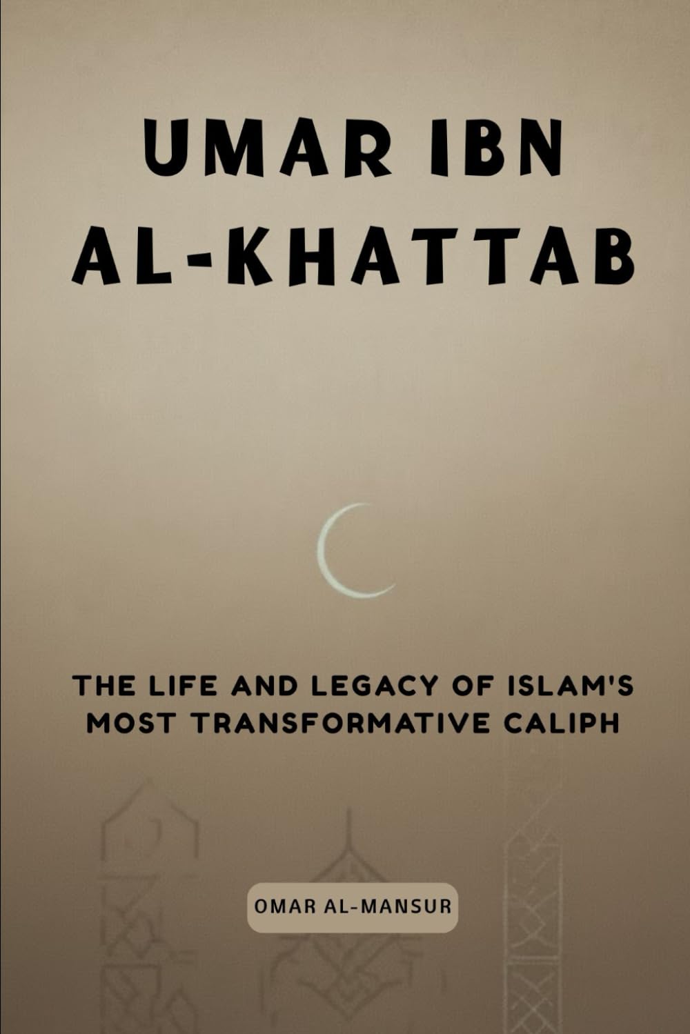 Umar ibn al-Khattab: The Life and Legacy of Islam's Most Transformative Caliph