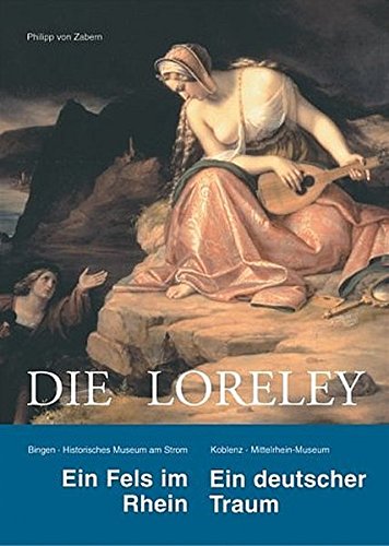 Die Loreley: Ein Fels im Rhein. Ein deutscher Traum Die Loreley: Ein Fels im Rhein. Ein deutscher Traum