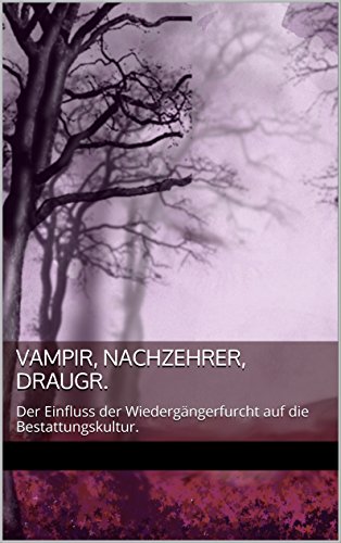 Vampir, Nachzehrer, Draugr.: Der Einfluss der Wiedergängerfurcht auf die Bestattungskultur. (German Edition)