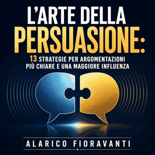 『L'arte della persuasione: 13 strategie per argomentazioni pi&ugrave; chiare e una maggiore influenza』のカバーアート