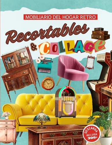 Libro de Recortables & Collage Mobiliario del Hogar Retro: Más de 395 ilustraciones para collages creativos sin límites, con descarga incluida, que te permitirán imprimirlos en el tamaño que desees.