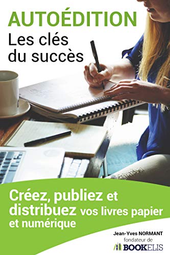 Télécharger Autoédition, les clés du succès: Créez, Publiez et Distribuez vos livres papier et numérique PDF