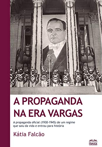 A propaganda na Era Vargas: A propaganda oficial (1930-1945) de u...