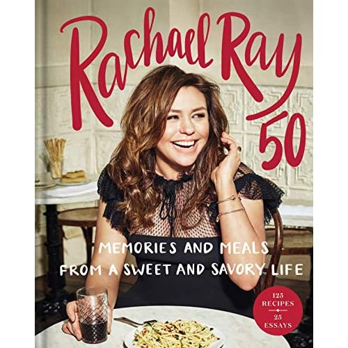 Rachael Ray 50: Memories and Meals from a Sweet and Savory Life: A Cookbook