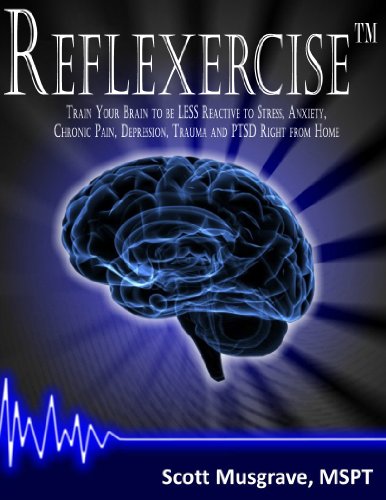 Reflexercise: Train Your Brain to be LESS Reactive to Stress, Anxiety, Chronic Pain, Depression, Trauma and PTSD Right from Home Reflexercise: Train Your Brain to be LESS Reactive to Stress, Anxiety, Chronic Pain, Depression, Trauma and PTSD Right from Home