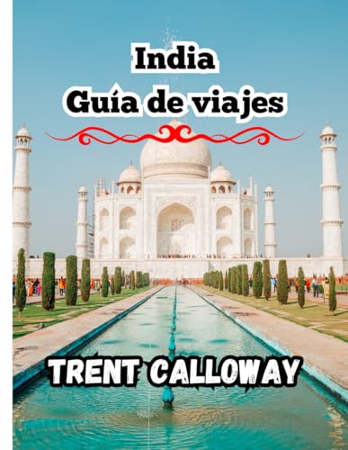 India Guía de viajes 2025: Taj Mahal, Jaipur, Kerala, Varanasi, Goa, el Himalaya, Rajasthan y un itinerario completo