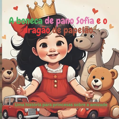 A boneca de pano Sofia e o dragão de papelão.: Uma história para princesas sobre a amizade.